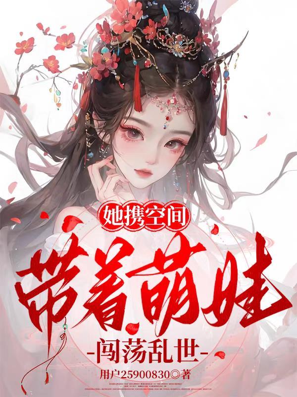 她携空间,带着萌娃闯荡乱世 她携空间,带着萌娃闯荡乱世